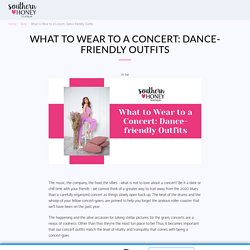 What to Wear to a Concert: Dance-friendly Outfits - Southern Honey Boutique