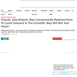Friends: Julia Roberts Was Convinced By Matthew Perry To Come Onboard & The Scientific Way Will Win Your Heart!