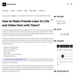 How to Make Friends Later In Life and Video Chat with Them? - 9 February 2021 - Blog - Personal site