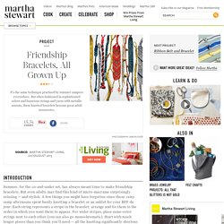 Friendship Bracelets, All Grown Up - Martha Stewart Crafts