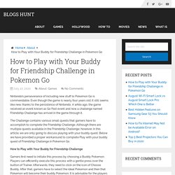 How to Play with Your Buddy for Friendship Challenge in Pokemon Go - Blogs Hunt