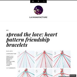 spread the love: heart pattern friendship bracelets « la manufacture