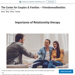 Importance of Relationship therapy – The Center for Couples & Families – Friendswoodfamilies
