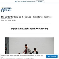 Explanation About Family Counseling – The Center for Couples & Families – Friendswoodfamilies