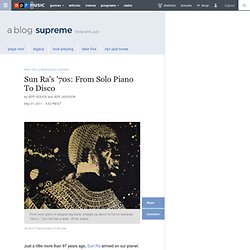 Sun Ra's '70s: From Solo Piano To Disco : A Blog Supreme