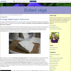 Fromage végétal maison, facile et bon - Enfants et bébés végétariens, végétaliens et vegans