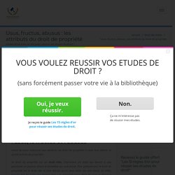 Usus, fructus, abusus : les attributs du droit de propriété - Fiches-droit.com