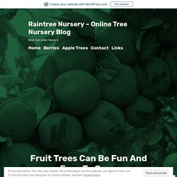 Fruit Trees Can Be Fun And Easy To Grow – Raintree Nursery – Online Tree Nursery Blog
