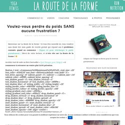 Peut-on perdre du poids sans aucune frustration ?La Route de la Forme – Le Blog qui t'aide à mieux vivre grâce à l'alimentation