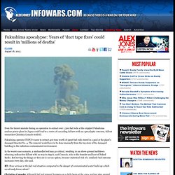» Fukushima apocalypse: Years of ‘duct tape fixes’ could result in ‘millions of deaths’ Alex Jones