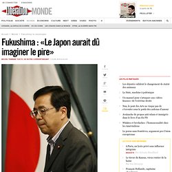 Fukushima : «Le Japon aurait dû imaginer le pire»