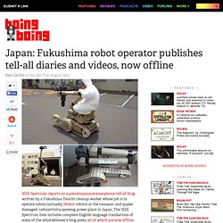 Japan: Fukushima robot operator publishes tell-all diaries and videos, now offline