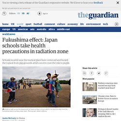 Fukushima effect: Japan schools take health precautions in radiation zone