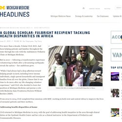 A global scholar: Fulbright recipient tackling health disparities in Africa – Michigan Medicine Headlines