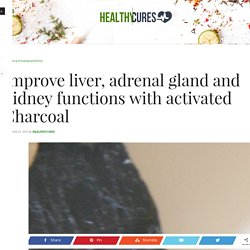 Improve liver, adrenal gland and kidney functions with activated Charcoal