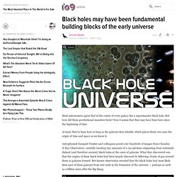 Black holes may have been fundamental building blocks of the early universe
