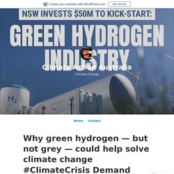 CLIMATEACTIONAUSTRALIA 16/07/21 Why green hydrogen — but not grey — could help solve climate change