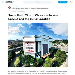 Some Basic Tips to Choose a Funeral Service and the Burial Location — Nirvana MY on Hashtap