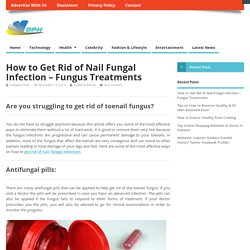 How to Get Rid of Nail Fungal Infection – Fungus Treatments