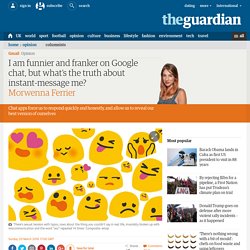 2016/03 [guardian] I am funnier and franker on Google chat, but what’s the truth about instant-message me?