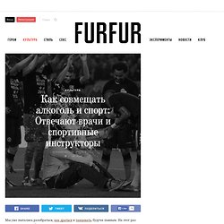 Как совмещать алкоголь и спорт: Отвечают врачи и спортивные инструкторы