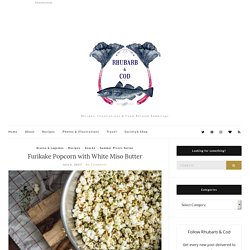 Furikake Popcorn with White Miso Butter - Rhubarb & Cod
