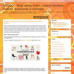OBODO - Shop dining chairs, outdoor furniture, shelves, bookcases in Australia: What if you design your house with outdoor furniture in Perth?