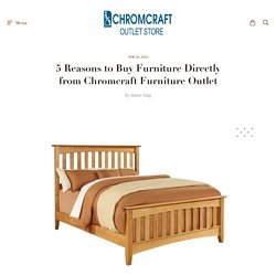 5 Reasons to Buy Furniture Directly from Chromcraft Furniture Outlet