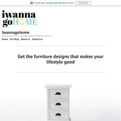 Get the furniture designs that makes your lifestyle good – Iwannagohome