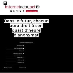 Dans le futur, chacun aura droit à son quart d heure d anonymat @manach