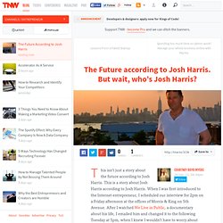 The Future according to Josh Harris. But wait, who's Josh Harris?