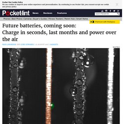 Future batteries, coming soon: charge in seconds, last months and power over the air