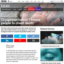 Future - Cryopreservation: ‘I freeze people to cheat death’