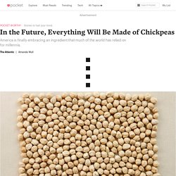 In the Future, Everything Will Be Made of Chickpeas