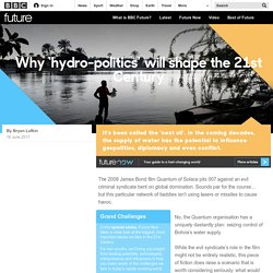 Future - Why ‘hydro-politics’ will shape the 21st Century