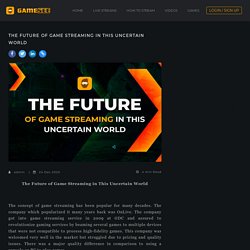 The Future of Game Streaming in This Uncertain World