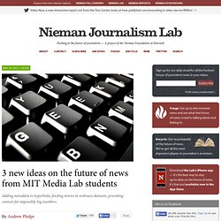 3 new ideas on the future of news from MIT Media Lab students