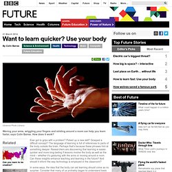 Future - Want to learn quicker? Use your body