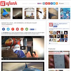 Gadget du jour – Air Swimmers, Un requin volant télécommandé !