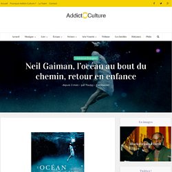 Neil Gaiman, l’océan au bout du chemin, retour en enfance – Addict Culture