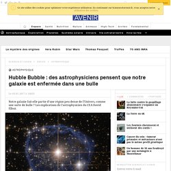 Hubble Bubble : notre galaxie est-elle enfermée dans une bulle ? Les explications de David Elbaz
