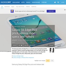 Galaxy S6 Edge Plus price, release date, specs and rumors