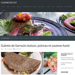 Galette de Sarrasin maison, poireau et saumon fumé – CUISINE DE GUT