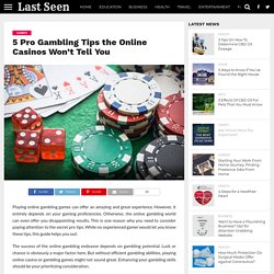 5 Pro Gambling Tips the Online Casinos Won't Tell You - Last Seen