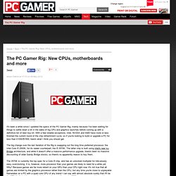 The PC Gamer Rig: New CPUs, motherboards and more