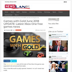 Games with Gold June 2018 UPDATE: Latest Xbox One free games news