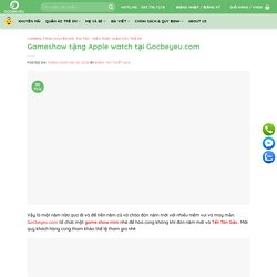 Gameshow Tặng Apple Watch Tại Gocbeyeu.com