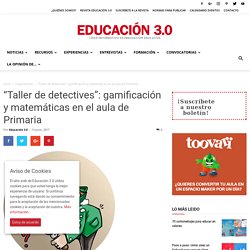 “Taller de detectives”: gamificación y matemáticas en el aula de Primaria