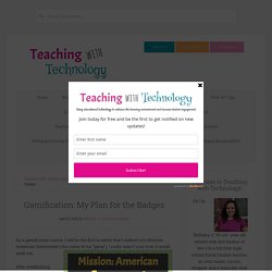 Gamification: My Plan for the Badges - Teaching with Technology