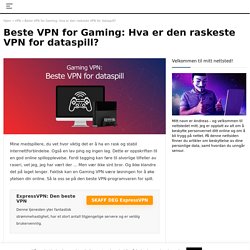 Beste Gaming VPN for dataspill: Hva er den raskeste VPN for spill?